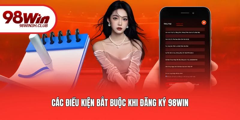 Các điều kiện bắt buộc khi đăng ký 98win