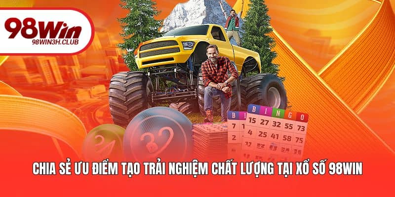 Chia sẻ ưu điểm tạo trải nghiệm chất lượng tại xổ số 98WIN