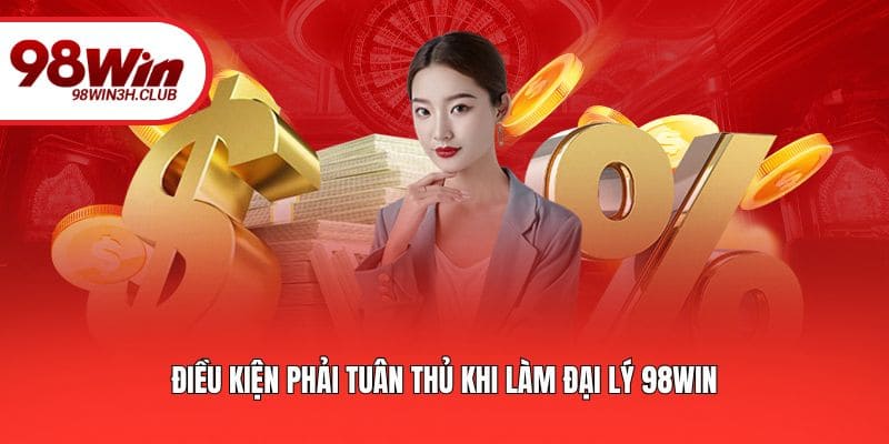 Điều kiện phải tuân thủ khi làm đại lý 98WIN