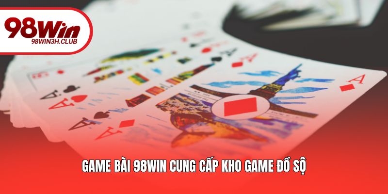 Game bài 98WIN cung cấp kho game đồ sộ