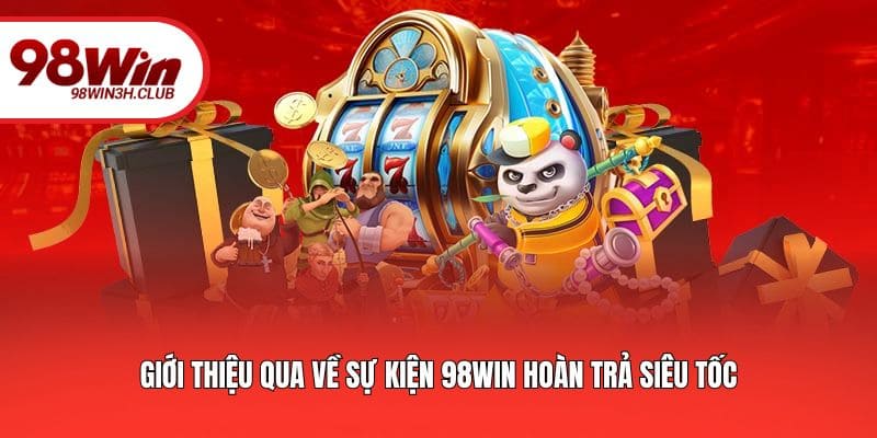 Giới thiệu qua về sự kiện 98win hoàn trả siêu tốc