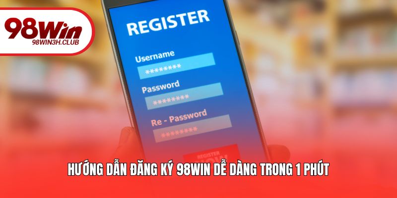 Hướng dẫn đăng ký 98win dễ dàng trong 1 phút