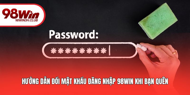 Hướng dẫn đổi mật khẩu đăng nhập 98WIN khi bạn quên