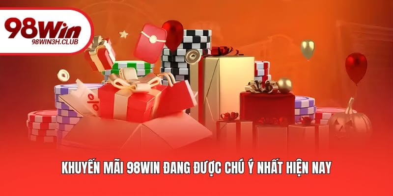 Khuyến mãi 98WIN đang được chú ý nhất hiện nay