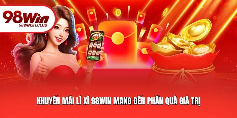 Khuyến mãi lì xì 98WIN mang đến phần quà giá trị