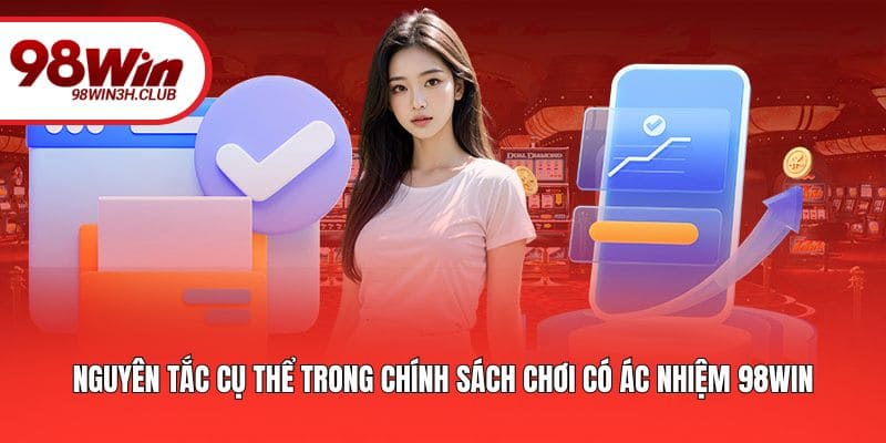 Nguyên tắc cụ thể trong chính sách chơi có trách nhiệm 98WIN