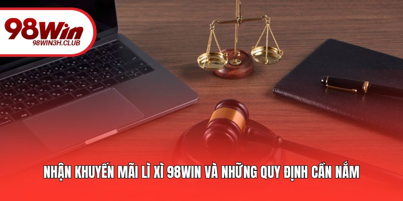 Nhận khuyến mãi lì xì 98WIN và những quy định cần nắm
