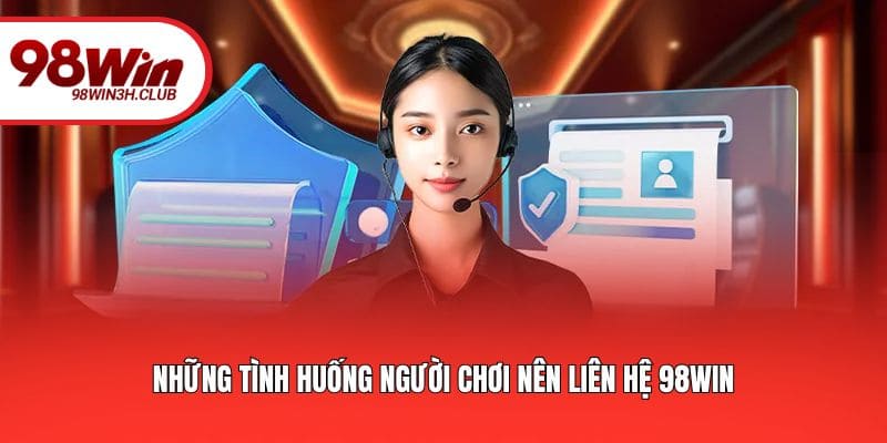 Những tình huống người chơi nên liên hệ 98WIN