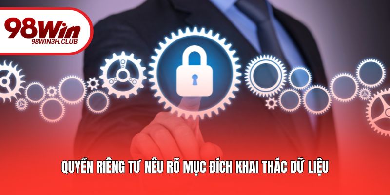 Quyền riêng tư nêu rõ mục đích khai thác dữ liệu