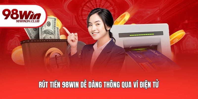 Rút tiền 98WIN dễ dàng thông qua ví điện tử
