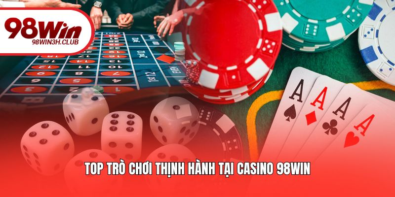 Top trò chơi thịnh hành tại casino 98WIN